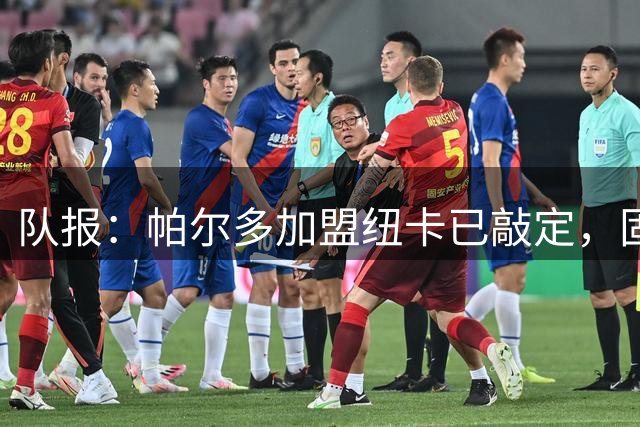 队报：帕尔多加盟纽卡已敲定，固定转会费6500万欧+20%二转分成